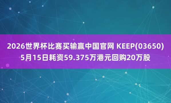 2026世界杯比赛买输赢中国官网 KEEP(03650)5月15日耗资59.375万港元回购20万股