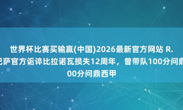 世界杯比赛买输赢(中国)2026最新官方网站 R.I.P.巴萨官方诟谇比拉诺瓦损失12周年，曾带队100分问鼎西甲
