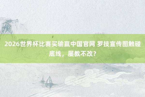2026世界杯比赛买输赢中国官网 罗技宣传图触碰底线，屡教不改？