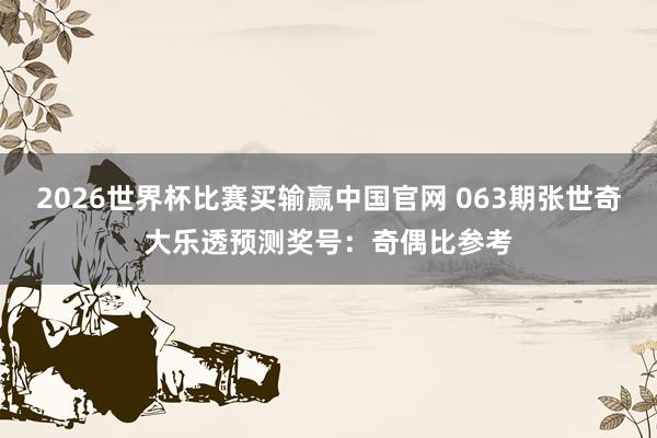 2026世界杯比赛买输赢中国官网 063期张世奇大乐透预测奖号：奇偶比参考