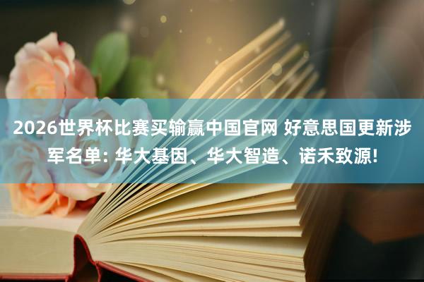2026世界杯比赛买输赢中国官网 好意思国更新涉军名单: 华大基因、华大智造、诺禾致源!